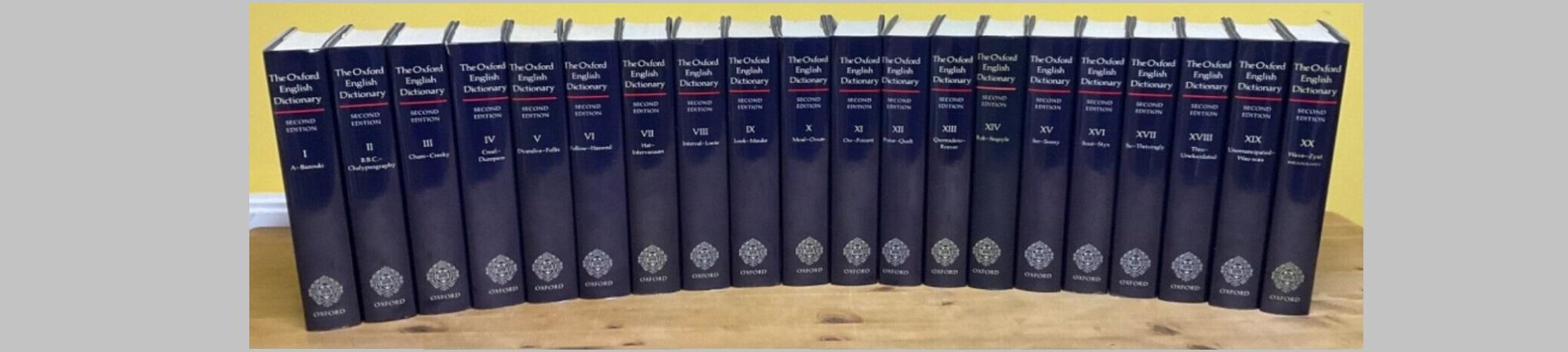 The Oxford Dictionary, 20 volumes. 